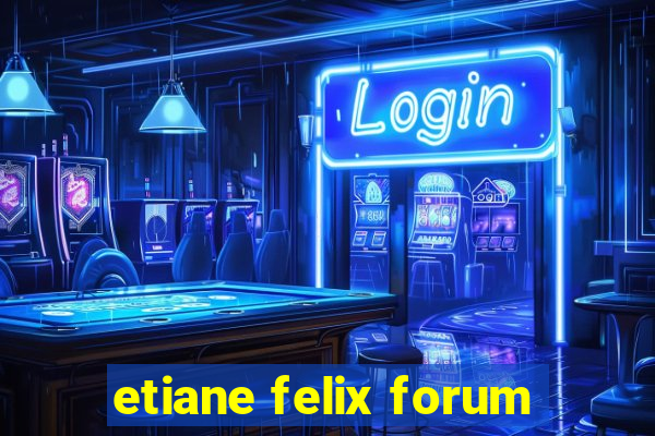 etiane felix forum